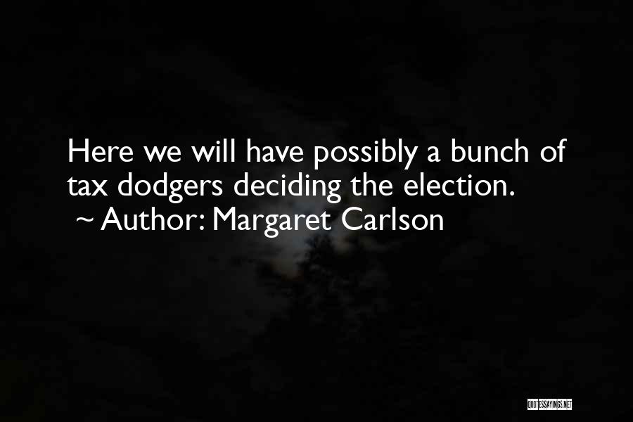 Margaret Carlson Quotes: Here We Will Have Possibly A Bunch Of Tax Dodgers Deciding The Election.