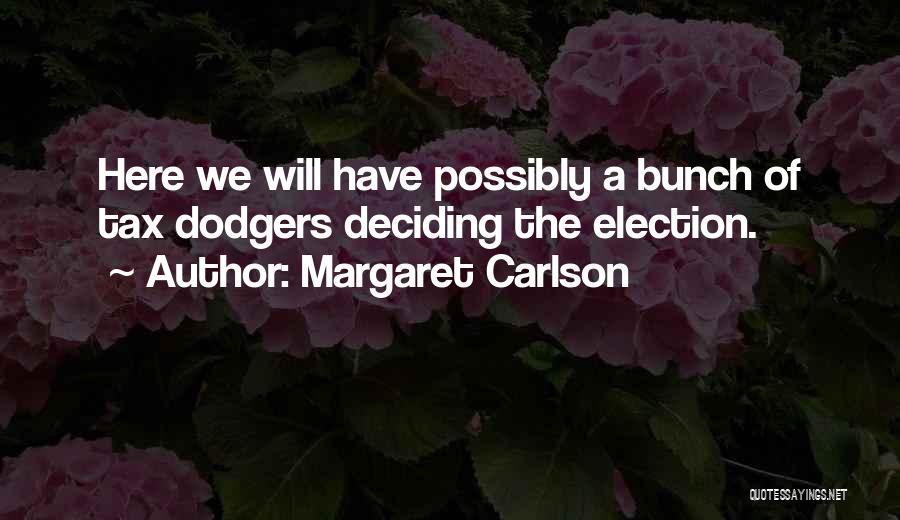 Margaret Carlson Quotes: Here We Will Have Possibly A Bunch Of Tax Dodgers Deciding The Election.