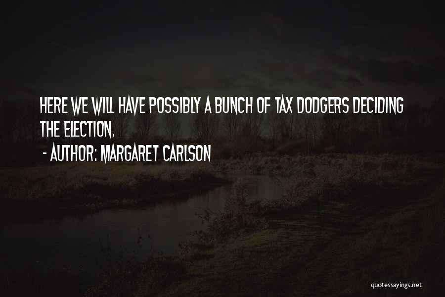 Margaret Carlson Quotes: Here We Will Have Possibly A Bunch Of Tax Dodgers Deciding The Election.