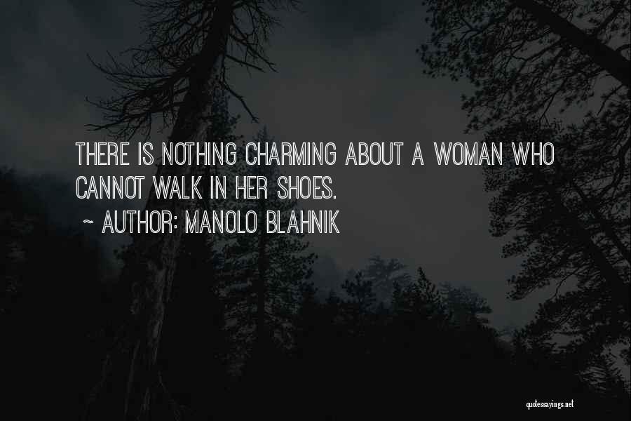Manolo Blahnik Quotes: There Is Nothing Charming About A Woman Who Cannot Walk In Her Shoes.