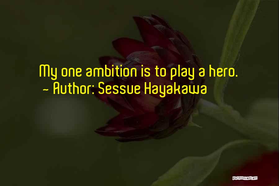 Sessue Hayakawa Quotes: My One Ambition Is To Play A Hero.