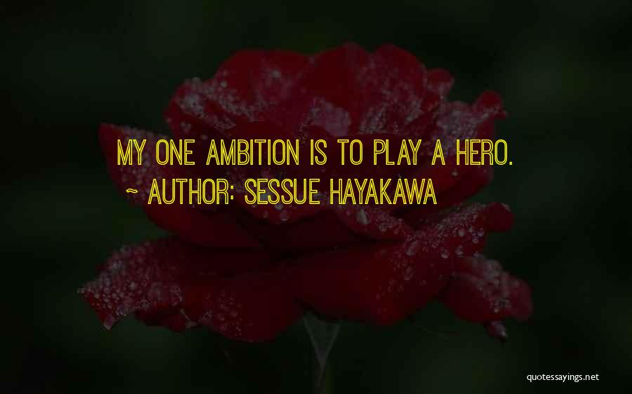 Sessue Hayakawa Quotes: My One Ambition Is To Play A Hero.