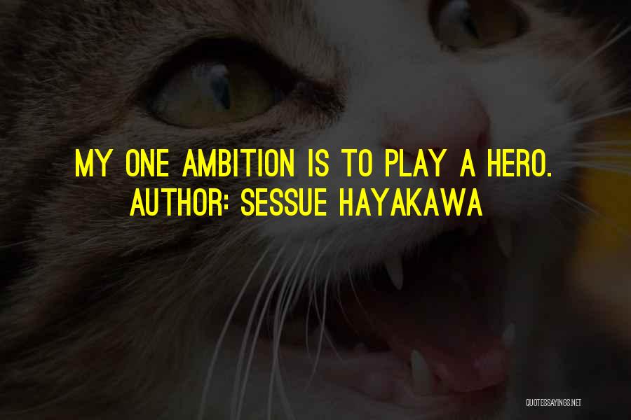 Sessue Hayakawa Quotes: My One Ambition Is To Play A Hero.