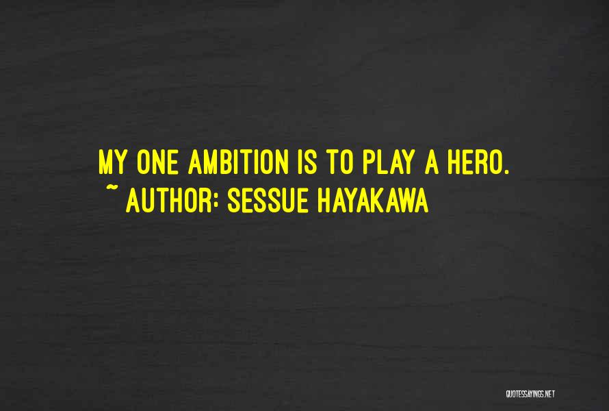 Sessue Hayakawa Quotes: My One Ambition Is To Play A Hero.