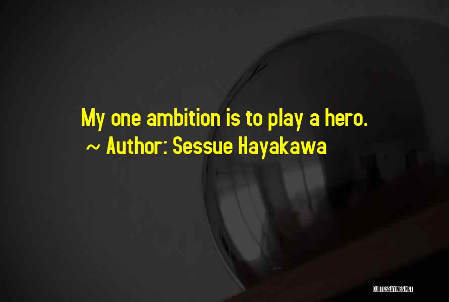Sessue Hayakawa Quotes: My One Ambition Is To Play A Hero.
