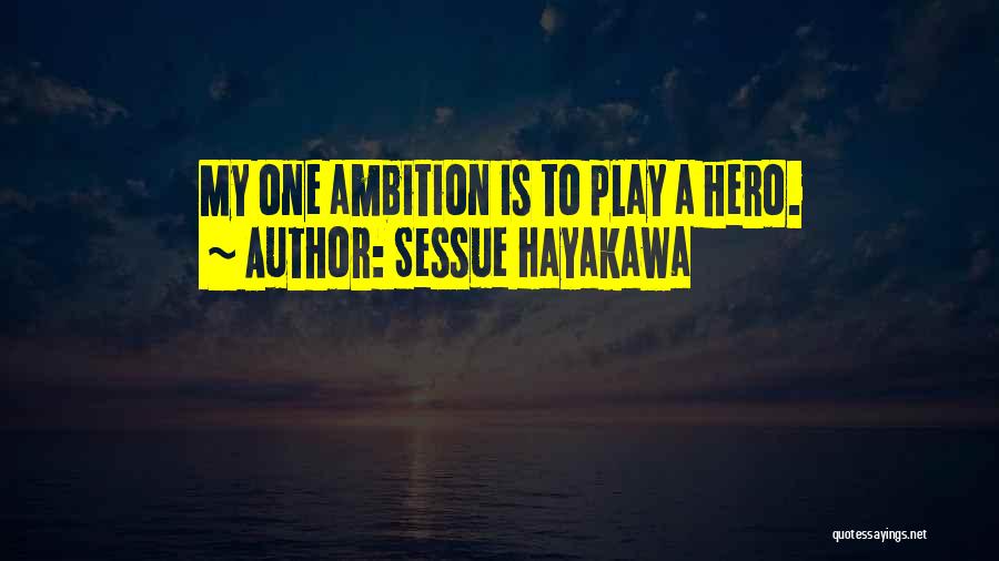 Sessue Hayakawa Quotes: My One Ambition Is To Play A Hero.