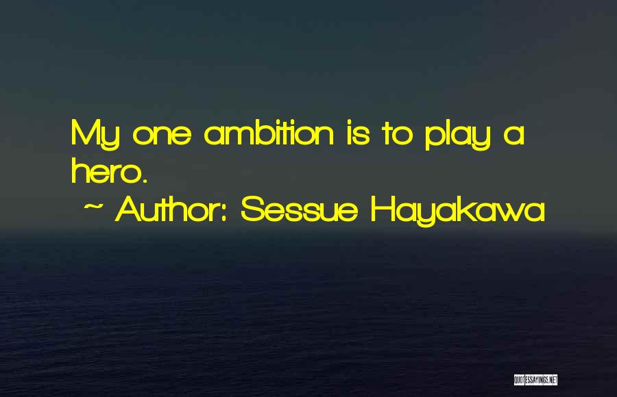 Sessue Hayakawa Quotes: My One Ambition Is To Play A Hero.