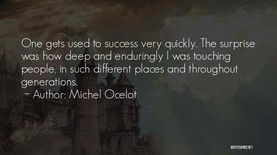 Michel Ocelot Quotes: One Gets Used To Success Very Quickly. The Surprise Was How Deep And Enduringly I Was Touching People, In Such