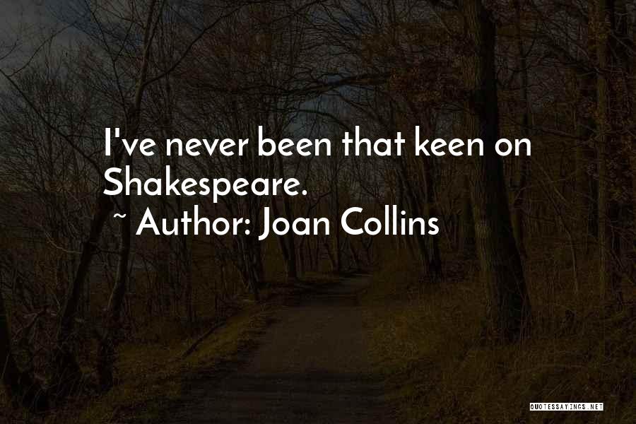 Joan Collins Quotes: I've Never Been That Keen On Shakespeare.