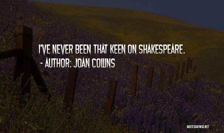 Joan Collins Quotes: I've Never Been That Keen On Shakespeare.