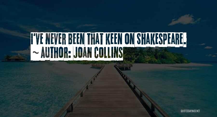 Joan Collins Quotes: I've Never Been That Keen On Shakespeare.