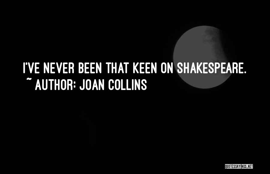 Joan Collins Quotes: I've Never Been That Keen On Shakespeare.