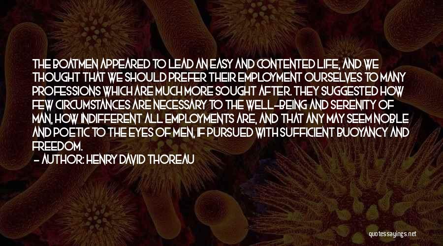 Henry David Thoreau Quotes: The Boatmen Appeared To Lead An Easy And Contented Life, And We Thought That We Should Prefer Their Employment Ourselves