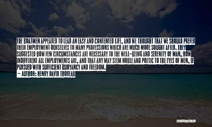 Henry David Thoreau Quotes: The Boatmen Appeared To Lead An Easy And Contented Life, And We Thought That We Should Prefer Their Employment Ourselves