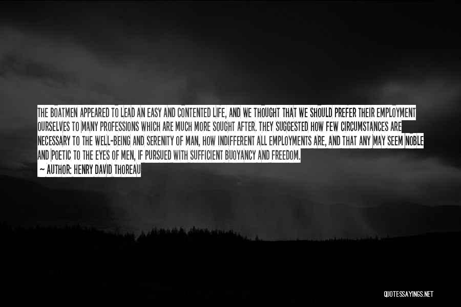 Henry David Thoreau Quotes: The Boatmen Appeared To Lead An Easy And Contented Life, And We Thought That We Should Prefer Their Employment Ourselves