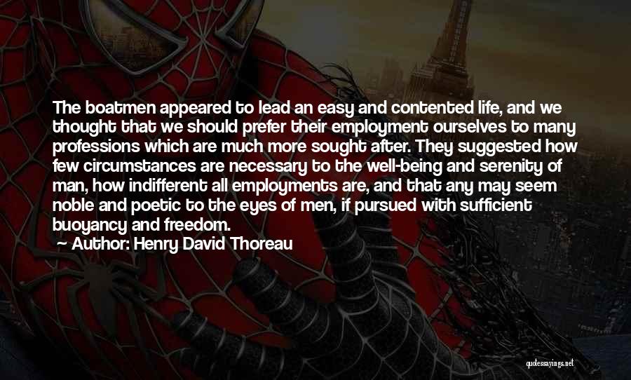 Henry David Thoreau Quotes: The Boatmen Appeared To Lead An Easy And Contented Life, And We Thought That We Should Prefer Their Employment Ourselves