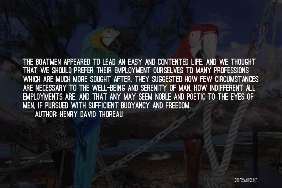 Henry David Thoreau Quotes: The Boatmen Appeared To Lead An Easy And Contented Life, And We Thought That We Should Prefer Their Employment Ourselves