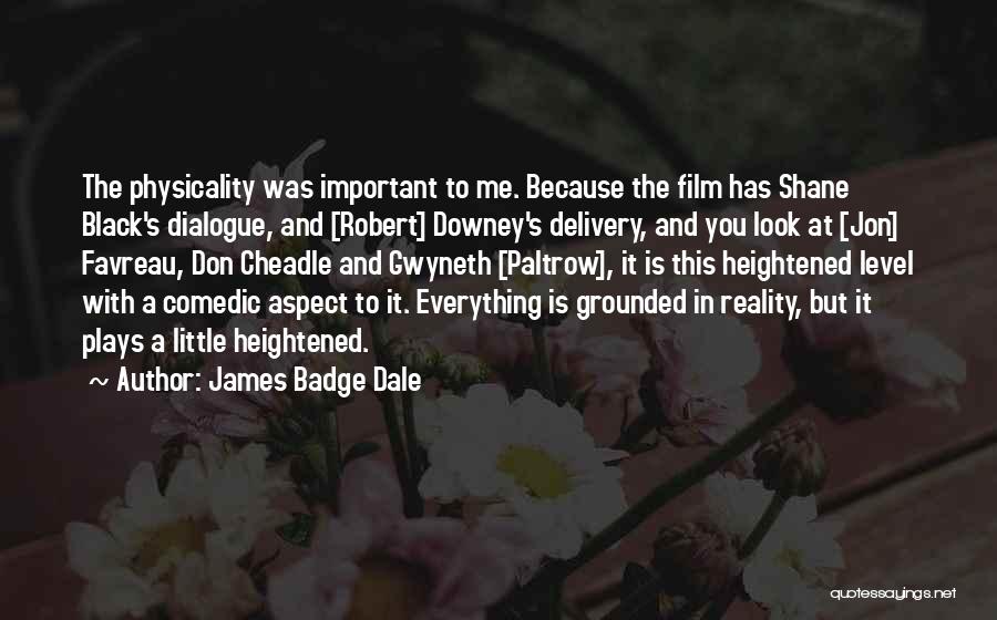 James Badge Dale Quotes: The Physicality Was Important To Me. Because The Film Has Shane Black's Dialogue, And [robert] Downey's Delivery, And You Look