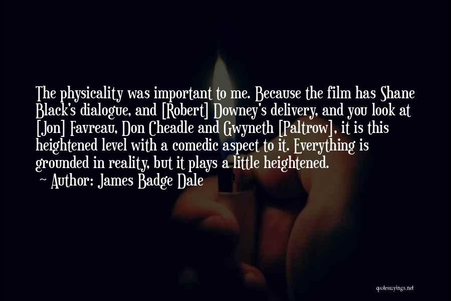 James Badge Dale Quotes: The Physicality Was Important To Me. Because The Film Has Shane Black's Dialogue, And [robert] Downey's Delivery, And You Look