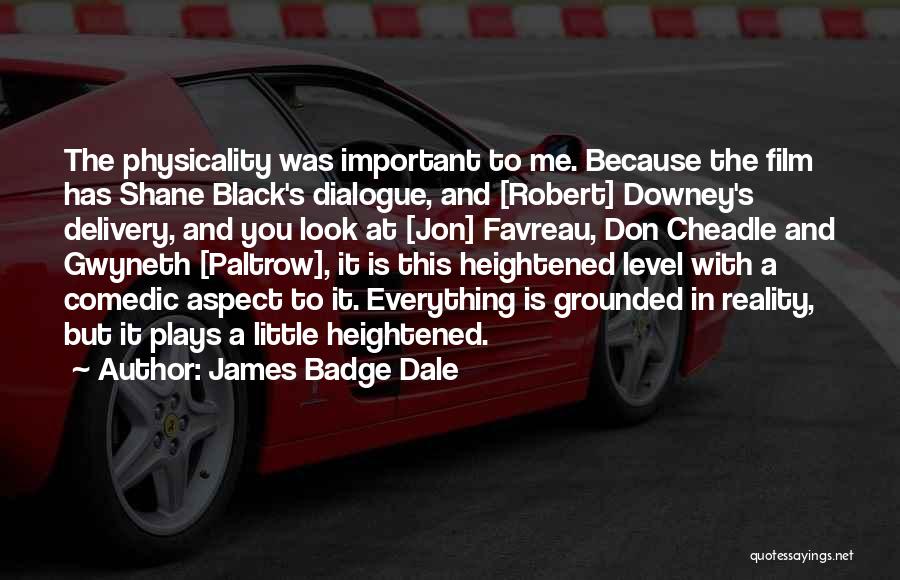 James Badge Dale Quotes: The Physicality Was Important To Me. Because The Film Has Shane Black's Dialogue, And [robert] Downey's Delivery, And You Look
