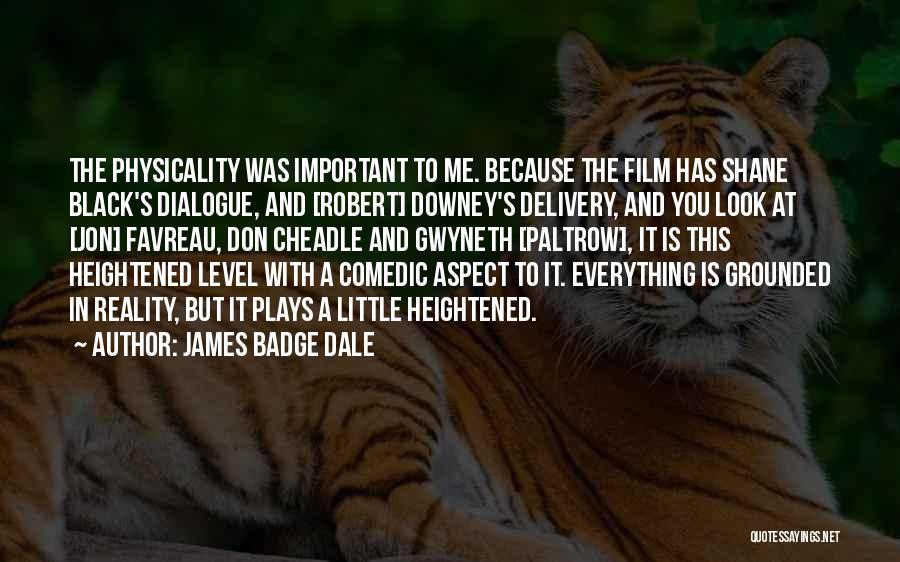 James Badge Dale Quotes: The Physicality Was Important To Me. Because The Film Has Shane Black's Dialogue, And [robert] Downey's Delivery, And You Look