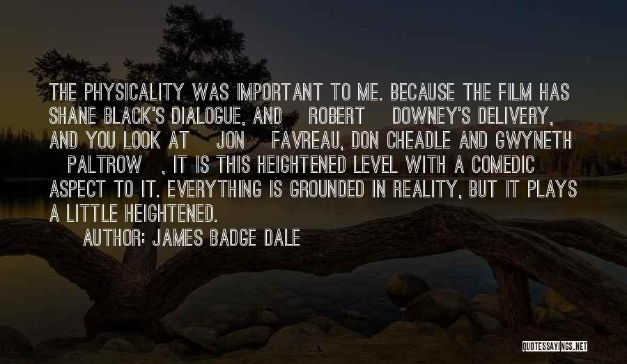 James Badge Dale Quotes: The Physicality Was Important To Me. Because The Film Has Shane Black's Dialogue, And [robert] Downey's Delivery, And You Look