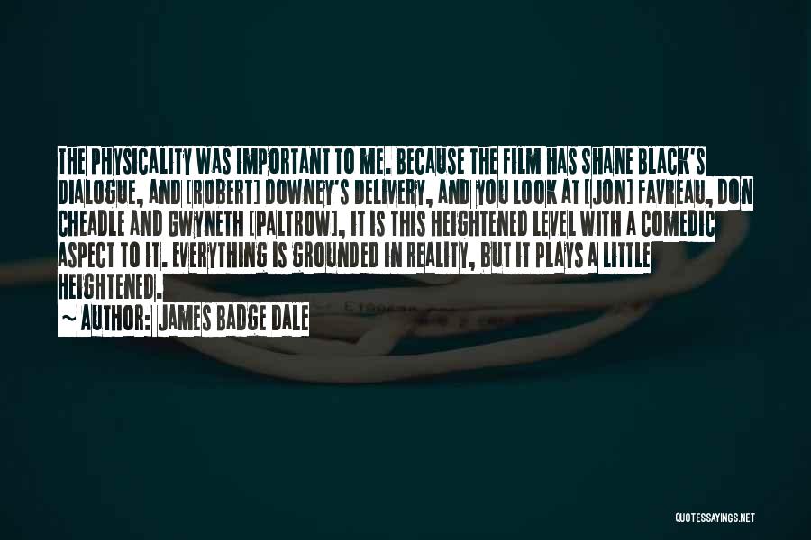 James Badge Dale Quotes: The Physicality Was Important To Me. Because The Film Has Shane Black's Dialogue, And [robert] Downey's Delivery, And You Look