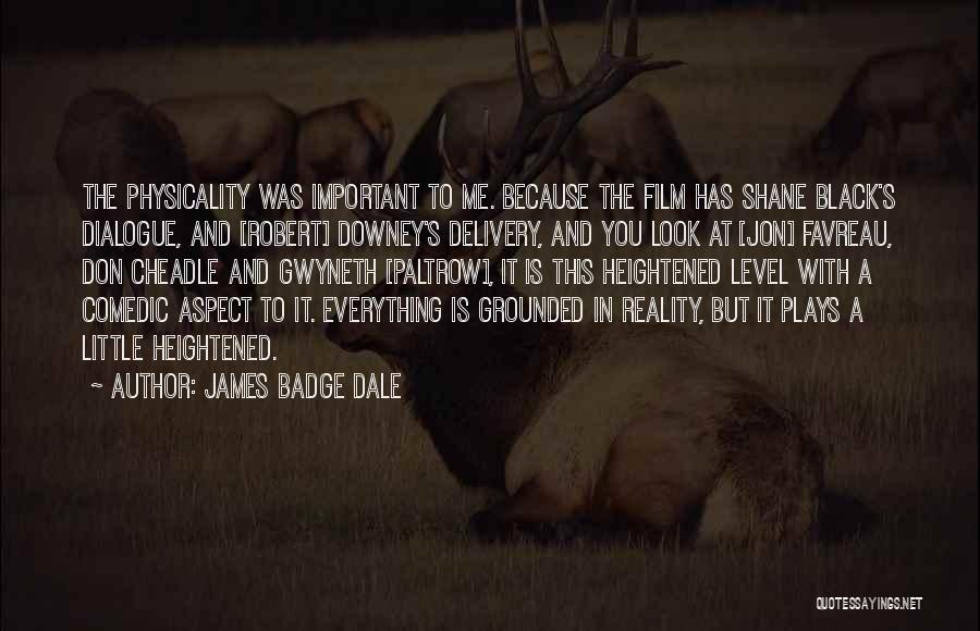 James Badge Dale Quotes: The Physicality Was Important To Me. Because The Film Has Shane Black's Dialogue, And [robert] Downey's Delivery, And You Look