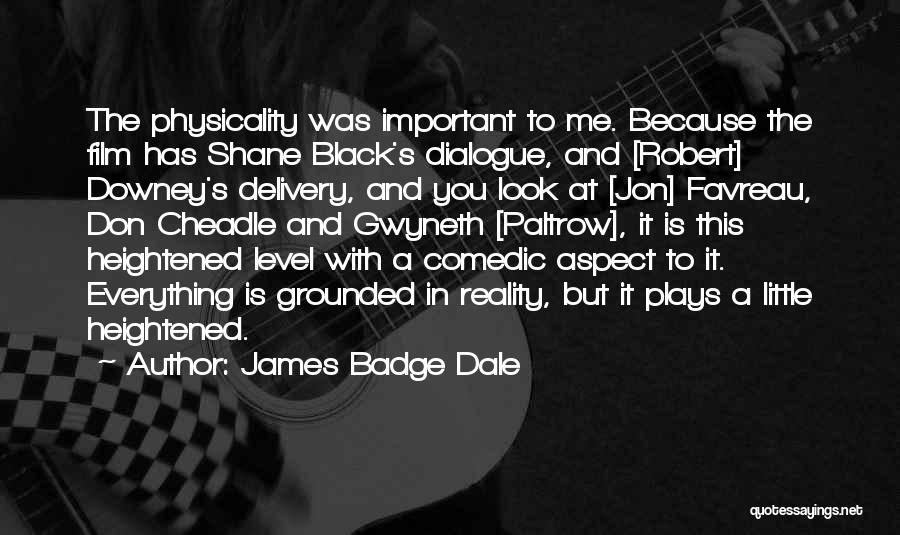 James Badge Dale Quotes: The Physicality Was Important To Me. Because The Film Has Shane Black's Dialogue, And [robert] Downey's Delivery, And You Look