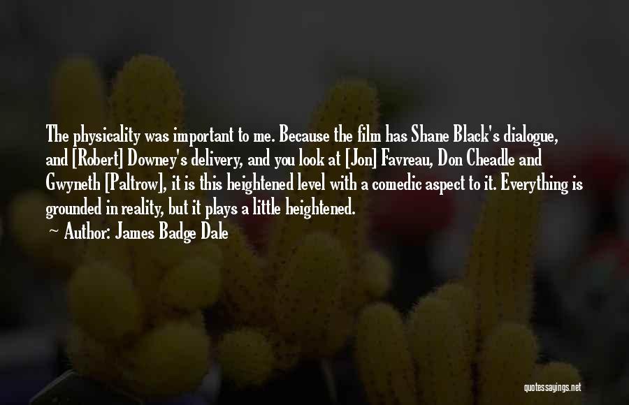 James Badge Dale Quotes: The Physicality Was Important To Me. Because The Film Has Shane Black's Dialogue, And [robert] Downey's Delivery, And You Look
