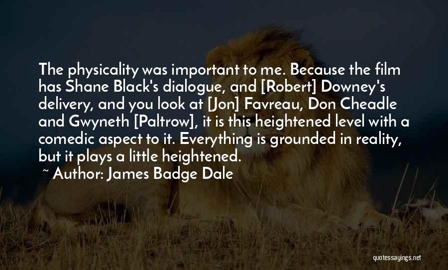 James Badge Dale Quotes: The Physicality Was Important To Me. Because The Film Has Shane Black's Dialogue, And [robert] Downey's Delivery, And You Look