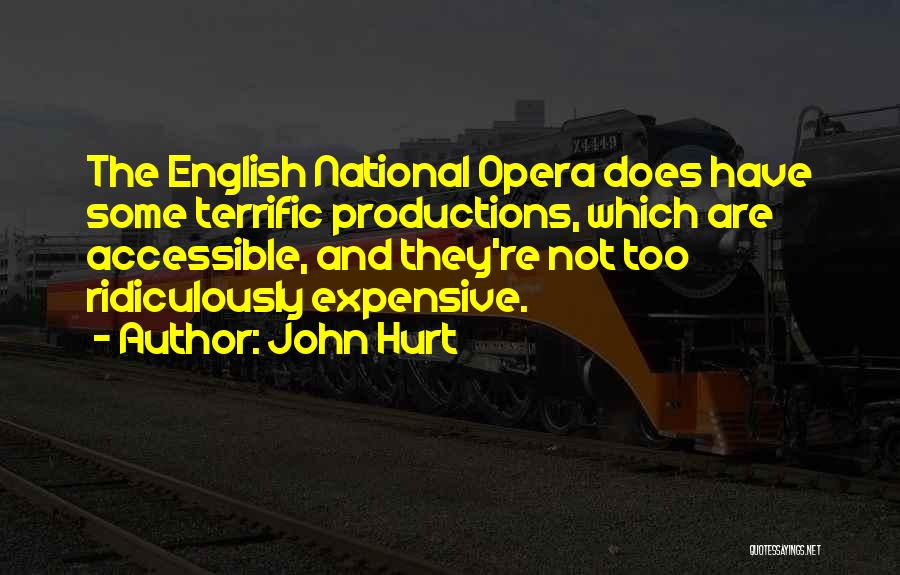 John Hurt Quotes: The English National Opera Does Have Some Terrific Productions, Which Are Accessible, And They're Not Too Ridiculously Expensive.
