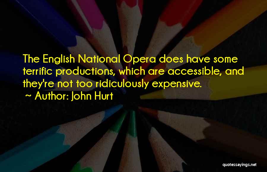 John Hurt Quotes: The English National Opera Does Have Some Terrific Productions, Which Are Accessible, And They're Not Too Ridiculously Expensive.