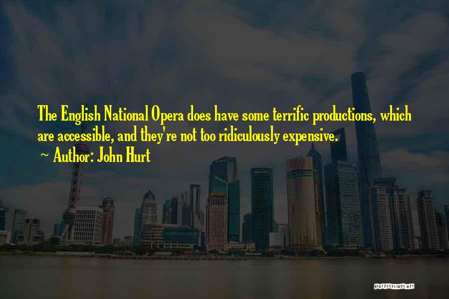 John Hurt Quotes: The English National Opera Does Have Some Terrific Productions, Which Are Accessible, And They're Not Too Ridiculously Expensive.