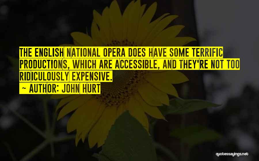 John Hurt Quotes: The English National Opera Does Have Some Terrific Productions, Which Are Accessible, And They're Not Too Ridiculously Expensive.