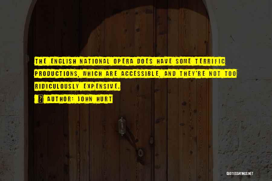 John Hurt Quotes: The English National Opera Does Have Some Terrific Productions, Which Are Accessible, And They're Not Too Ridiculously Expensive.