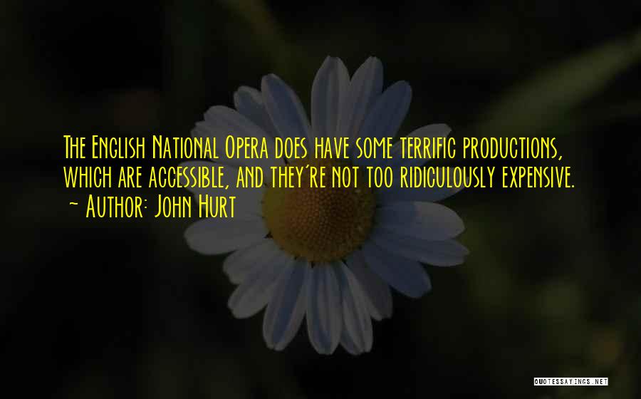 John Hurt Quotes: The English National Opera Does Have Some Terrific Productions, Which Are Accessible, And They're Not Too Ridiculously Expensive.