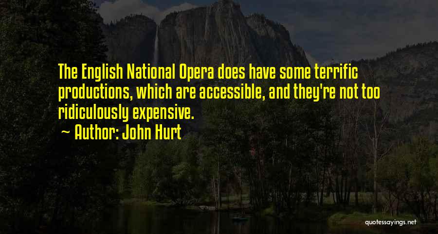 John Hurt Quotes: The English National Opera Does Have Some Terrific Productions, Which Are Accessible, And They're Not Too Ridiculously Expensive.