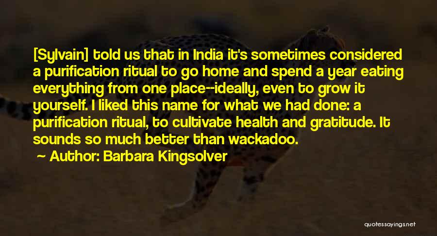 Barbara Kingsolver Quotes: [sylvain] Told Us That In India It's Sometimes Considered A Purification Ritual To Go Home And Spend A Year Eating