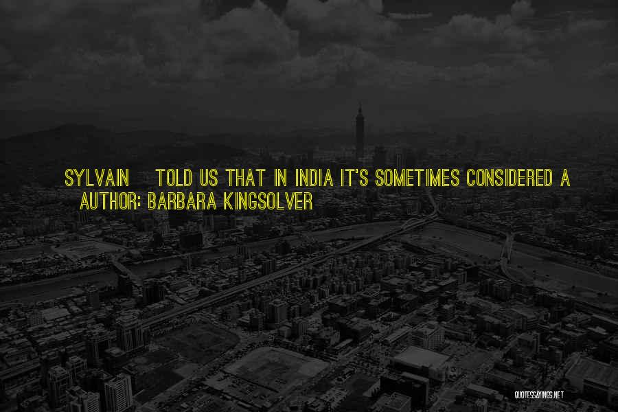 Barbara Kingsolver Quotes: [sylvain] Told Us That In India It's Sometimes Considered A Purification Ritual To Go Home And Spend A Year Eating