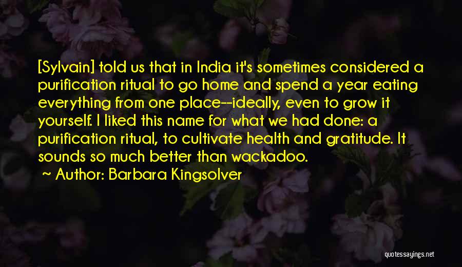 Barbara Kingsolver Quotes: [sylvain] Told Us That In India It's Sometimes Considered A Purification Ritual To Go Home And Spend A Year Eating