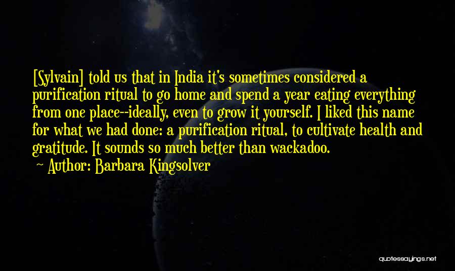 Barbara Kingsolver Quotes: [sylvain] Told Us That In India It's Sometimes Considered A Purification Ritual To Go Home And Spend A Year Eating