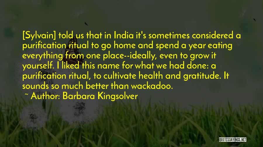 Barbara Kingsolver Quotes: [sylvain] Told Us That In India It's Sometimes Considered A Purification Ritual To Go Home And Spend A Year Eating