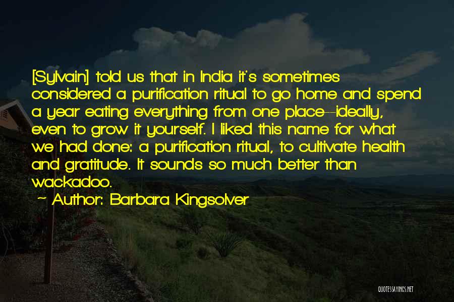 Barbara Kingsolver Quotes: [sylvain] Told Us That In India It's Sometimes Considered A Purification Ritual To Go Home And Spend A Year Eating