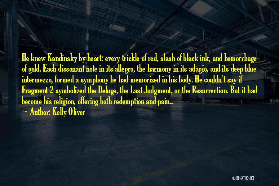 Kelly Oliver Quotes: He Knew Kandinsky By Heart: Every Trickle Of Red, Slash Of Black Ink, And Hemorrhage Of Gold. Each Dissonant Note