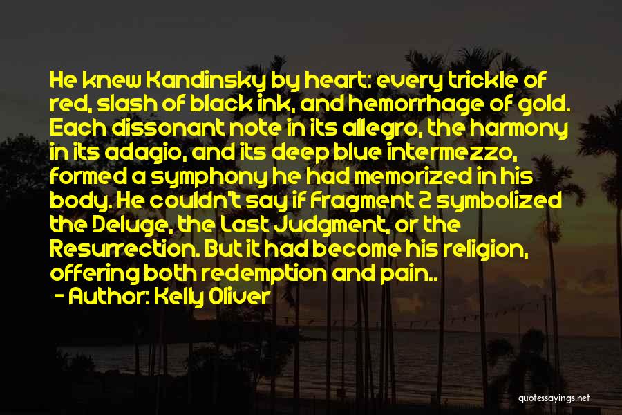 Kelly Oliver Quotes: He Knew Kandinsky By Heart: Every Trickle Of Red, Slash Of Black Ink, And Hemorrhage Of Gold. Each Dissonant Note