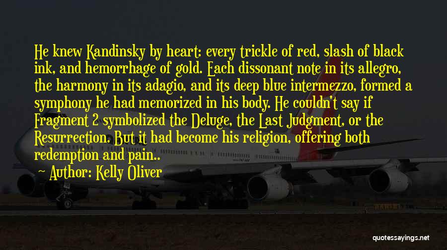 Kelly Oliver Quotes: He Knew Kandinsky By Heart: Every Trickle Of Red, Slash Of Black Ink, And Hemorrhage Of Gold. Each Dissonant Note