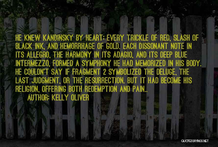 Kelly Oliver Quotes: He Knew Kandinsky By Heart: Every Trickle Of Red, Slash Of Black Ink, And Hemorrhage Of Gold. Each Dissonant Note