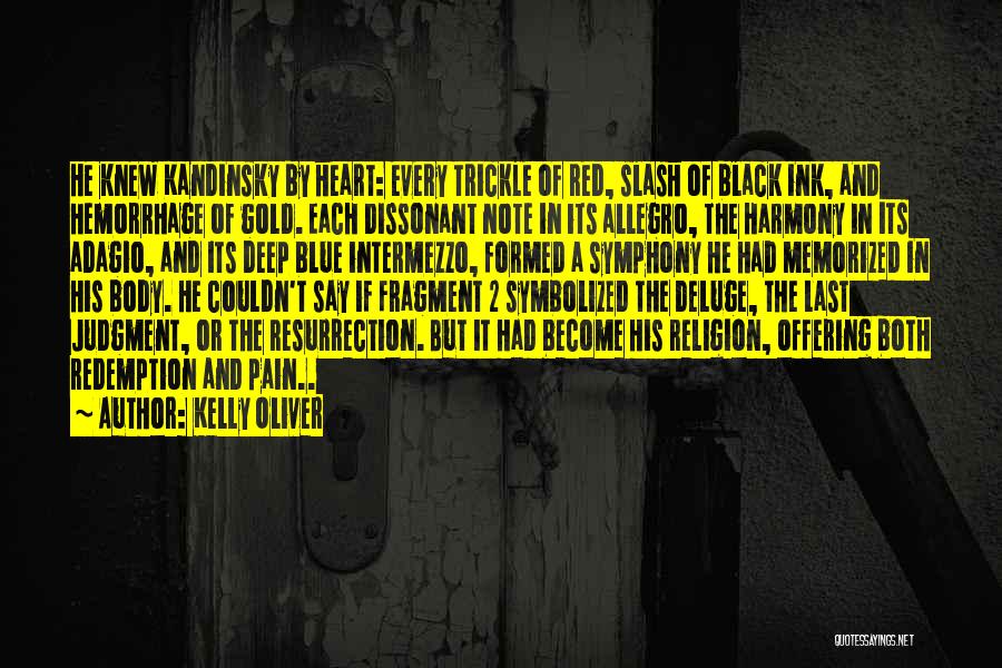 Kelly Oliver Quotes: He Knew Kandinsky By Heart: Every Trickle Of Red, Slash Of Black Ink, And Hemorrhage Of Gold. Each Dissonant Note