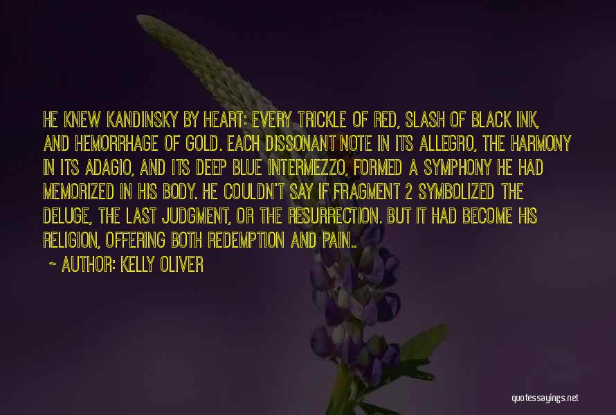 Kelly Oliver Quotes: He Knew Kandinsky By Heart: Every Trickle Of Red, Slash Of Black Ink, And Hemorrhage Of Gold. Each Dissonant Note